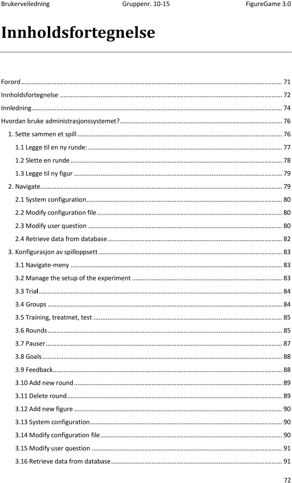 .. 82 3. Konfigurasjon av spilloppsett... 83 3.1 Navigate-meny... 83 3.2 Manage the setup of the experiment... 83 3.3 Trial... 84 3.4 Groups... 84 3.5 Training, treatmet, test... 85 3.6 Rounds... 85 3.7 Pauser.