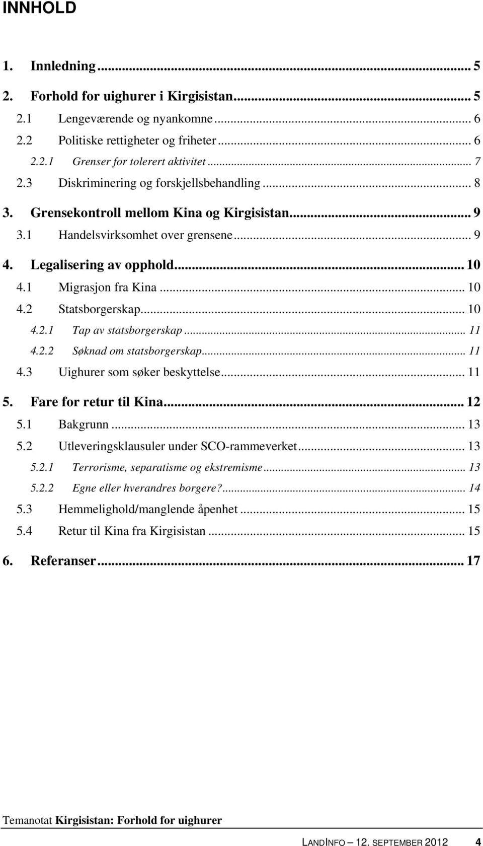 .. 10 4.2.1 Tap av statsborgerskap... 11 4.2.2 Søknad om statsborgerskap... 11 4.3 Uighurer som søker beskyttelse... 11 5. Fare for retur til Kina... 12 5.1 Bakgrunn... 13 5.