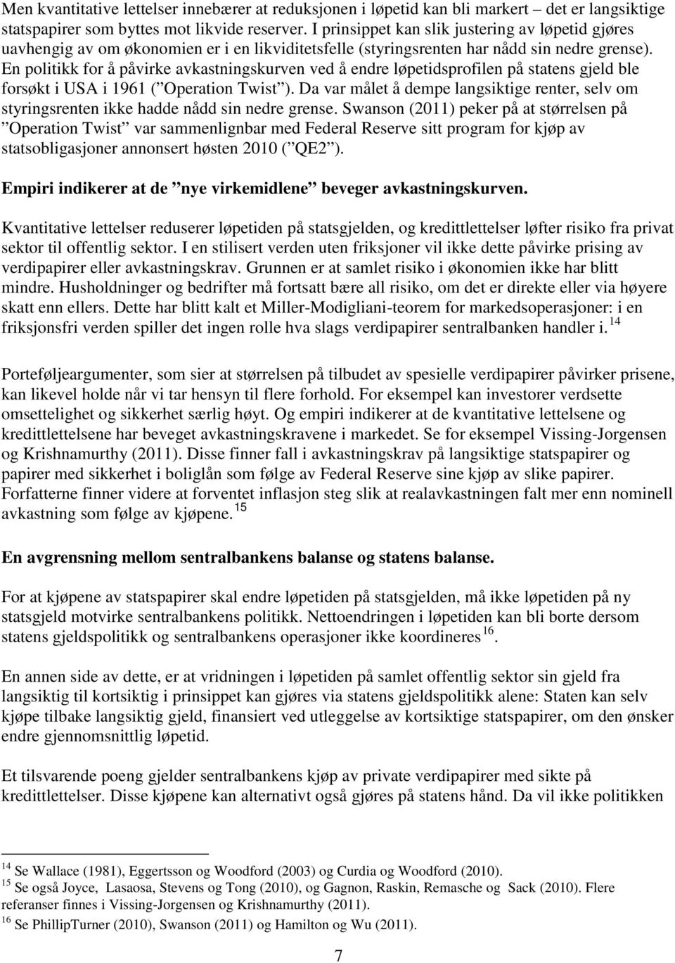 En politikk for å påvirke avkastningskurven ved å endre løpetidsprofilen på statens gjeld ble forsøkt i USA i 1961 ( Operation Twist ).