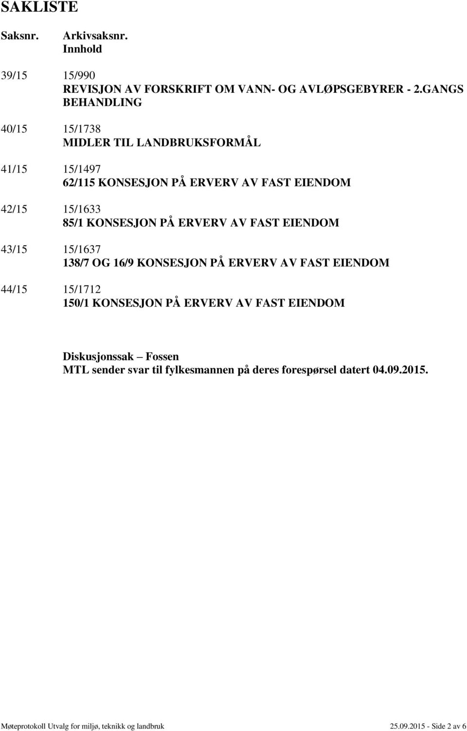 KONSESJON PÅ ERVERV AV FAST EIENDOM 43/15 15/1637 138/7 OG 16/9 KONSESJON PÅ ERVERV AV FAST EIENDOM 44/15 15/1712 150/1 KONSESJON PÅ ERVERV