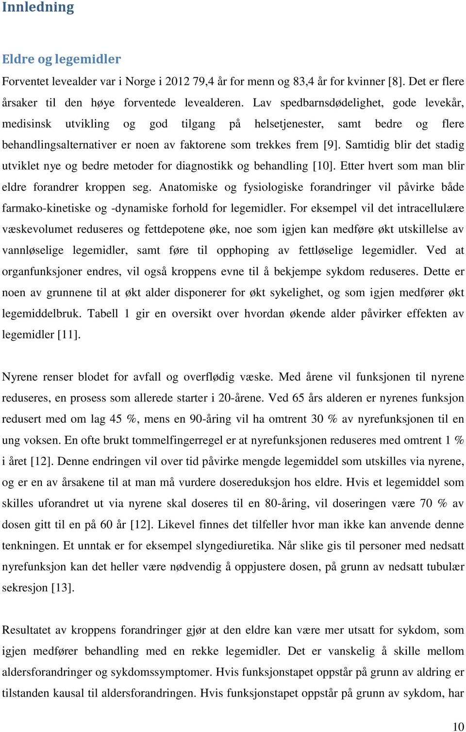 Samtidig blir det stadig utviklet nye og bedre metoder for diagnostikk og behandling [10]. Etter hvert som man blir eldre forandrer kroppen seg.