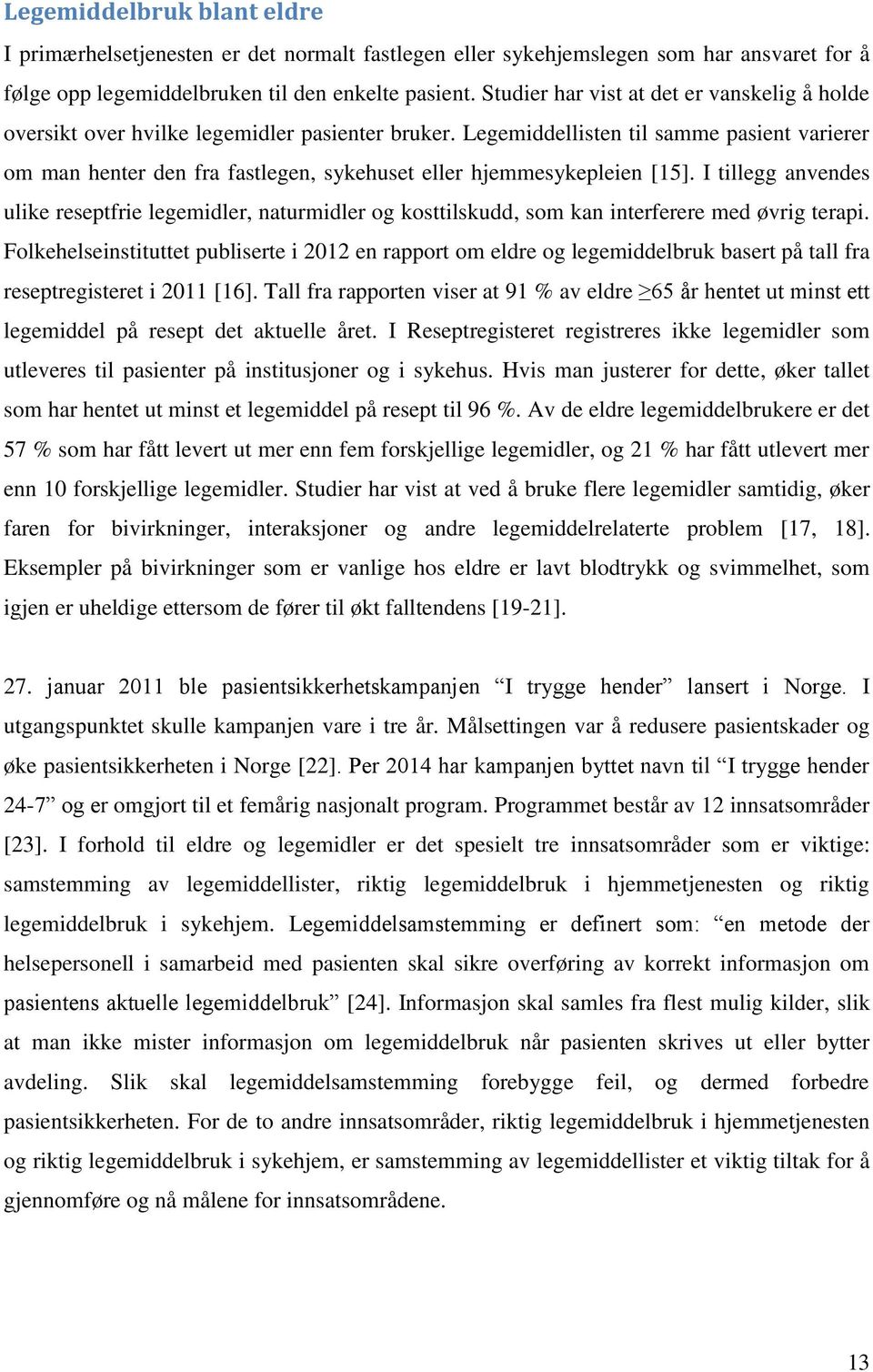 Legemiddellisten til samme pasient varierer om man henter den fra fastlegen, sykehuset eller hjemmesykepleien [15].