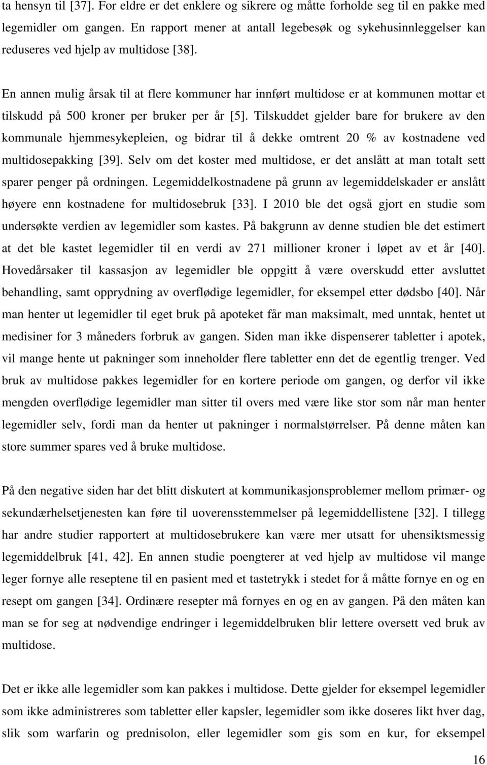 En annen mulig årsak til at flere kommuner har innført multidose er at kommunen mottar et tilskudd på 500 kroner per bruker per år [5].