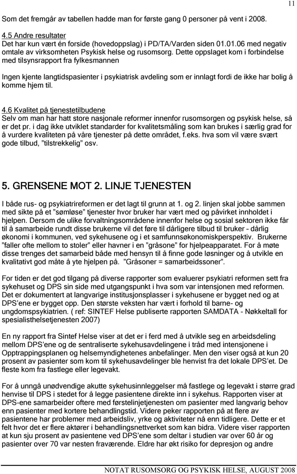 Dette oppslaget kom i forbindelse med tilsynsrapport fra fylkesmannen Ingen kjente langtidspasienter i psykiatrisk avdeling som er innlagt fordi de ikke har bolig å komme hjem til. 4.