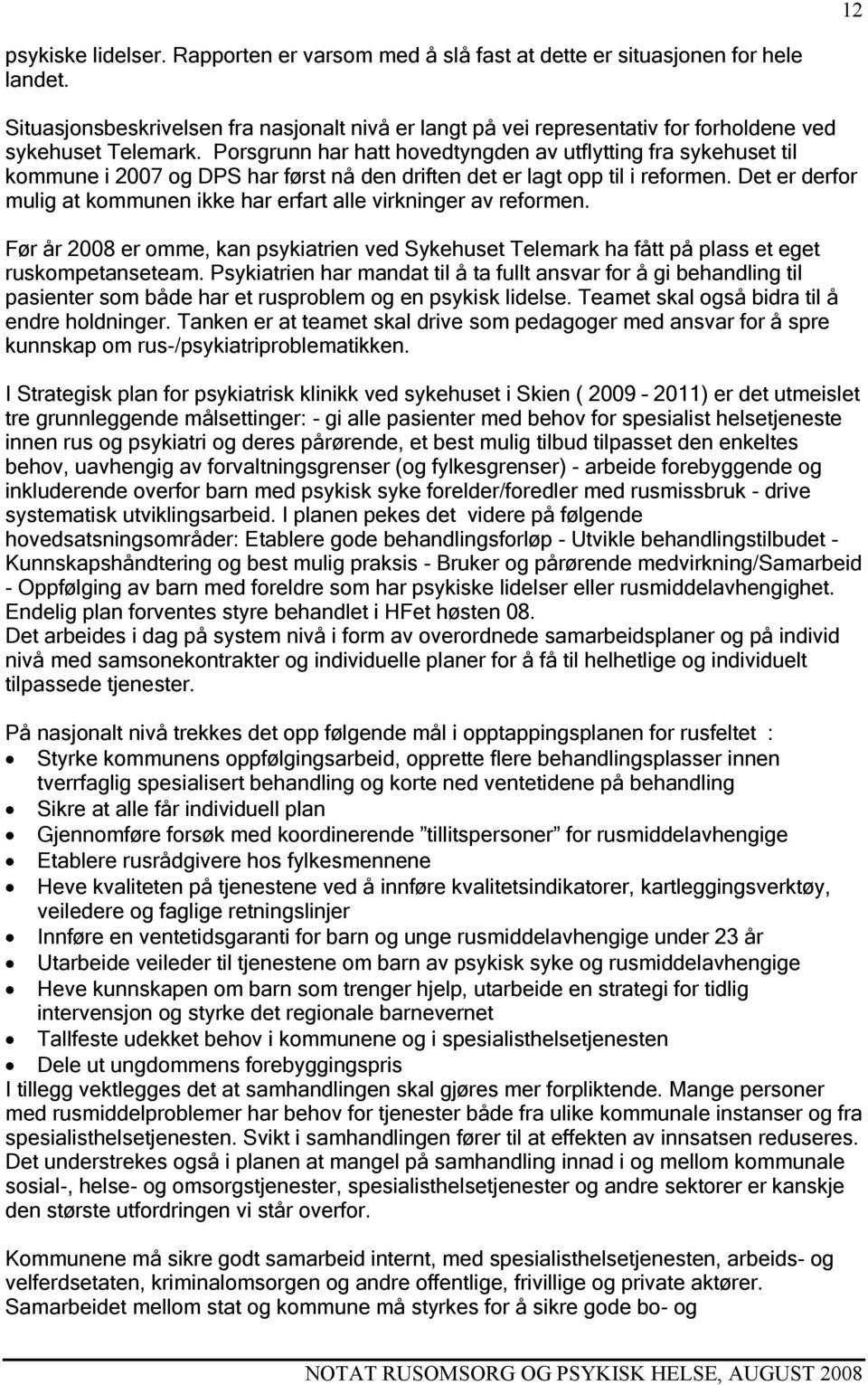 Porsgrunn har hatt hovedtyngden av utflytting fra sykehuset til kommune i 2007 og DPS har først nå den driften det er lagt opp til i reformen.