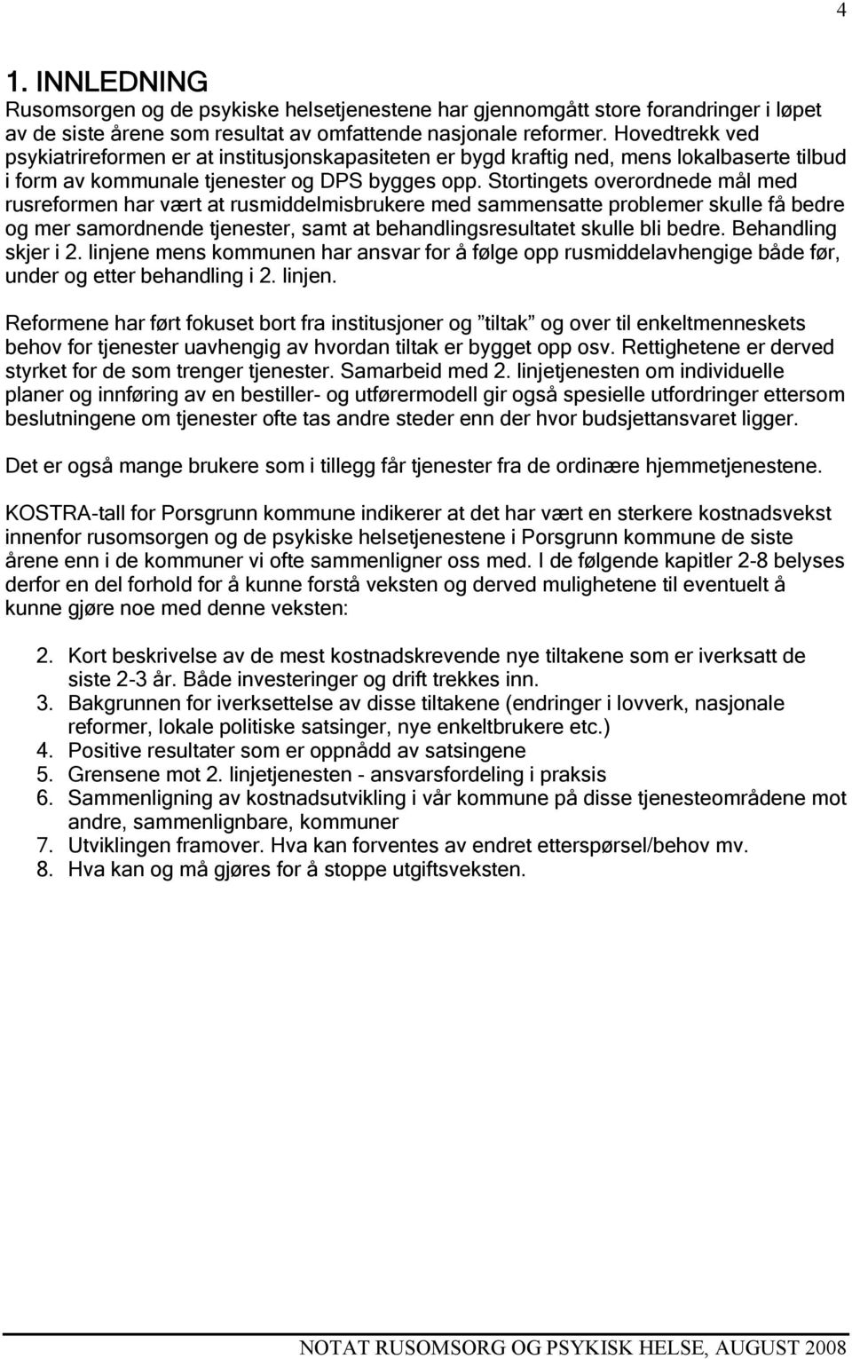 Stortingets overordnede mål med rusreformen har vært at rusmiddelmisbrukere med sammensatte problemer skulle få bedre og mer samordnende tjenester, samt at behandlingsresultatet skulle bli bedre.