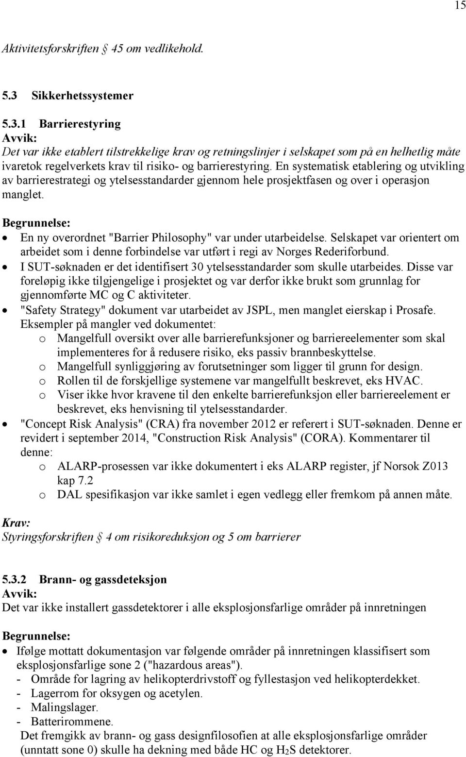 En systematisk etablering og utvikling av barrierestrategi og ytelsesstandarder gjennom hele prosjektfasen og over i operasjon manglet. En ny overordnet "Barrier Philosophy" var under utarbeidelse.