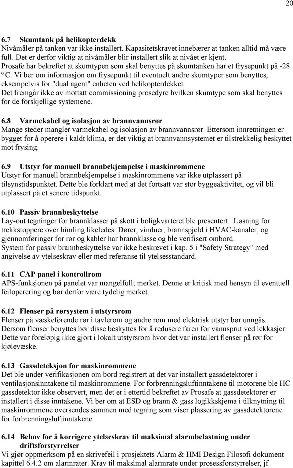 Vi ber om informasjon om frysepunkt til eventuelt andre skumtyper som benyttes, eksempelvis for "dual agent" enheten ved helikopterdekket.