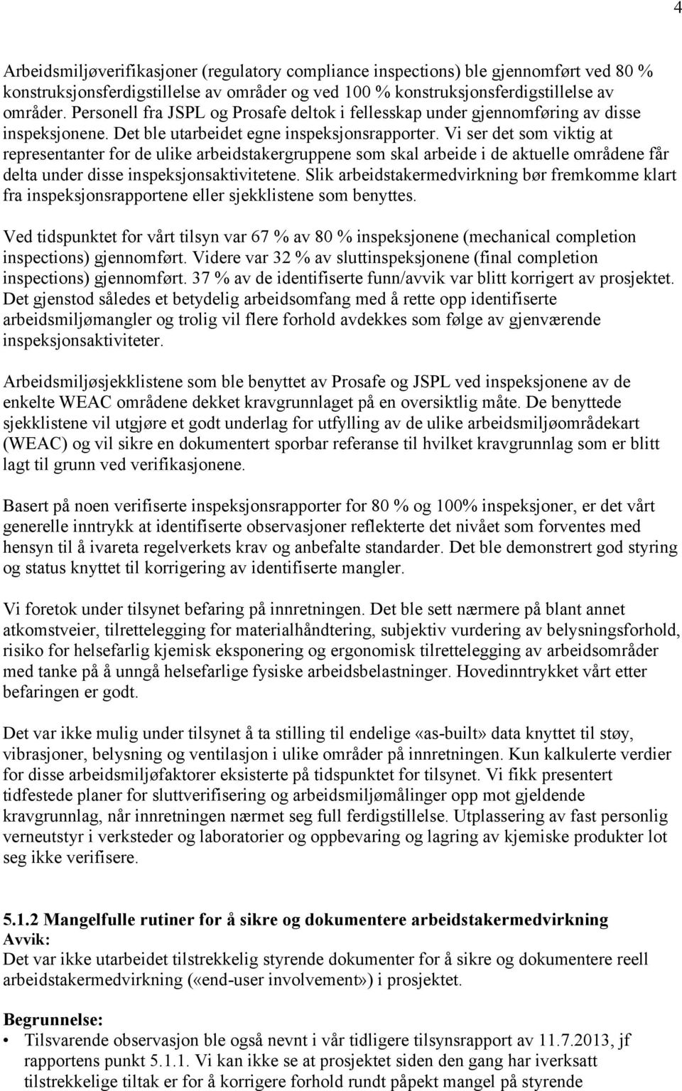 Vi ser det som viktig at representanter for de ulike arbeidstakergruppene som skal arbeide i de aktuelle områdene får delta under disse inspeksjonsaktivitetene.