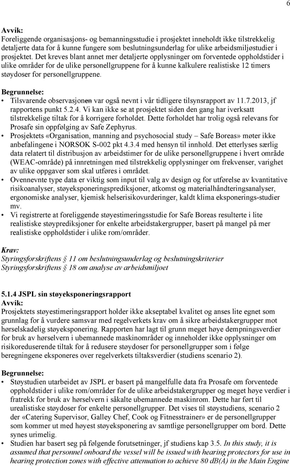 personellgruppene. Tilsvarende observasjonen var også nevnt i vår tidligere tilsynsrapport av 11.7.2013, jf rapportens punkt 5.2.4.