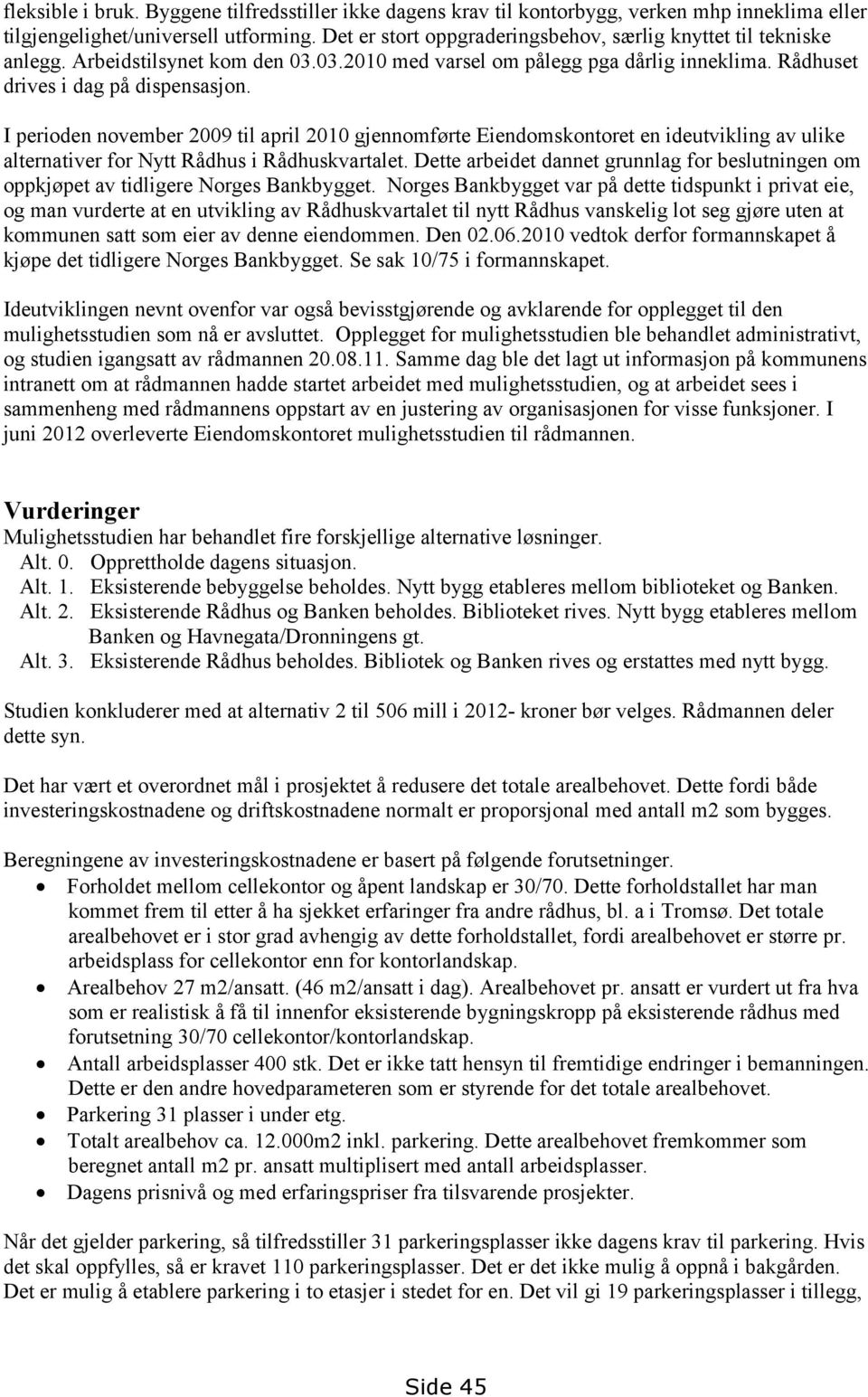 I perioden november 2009 til april 2010 gjennomførte Eiendomskontoret en ideutvikling av ulike alternativer for Nytt Rådhus i Rådhuskvartalet.