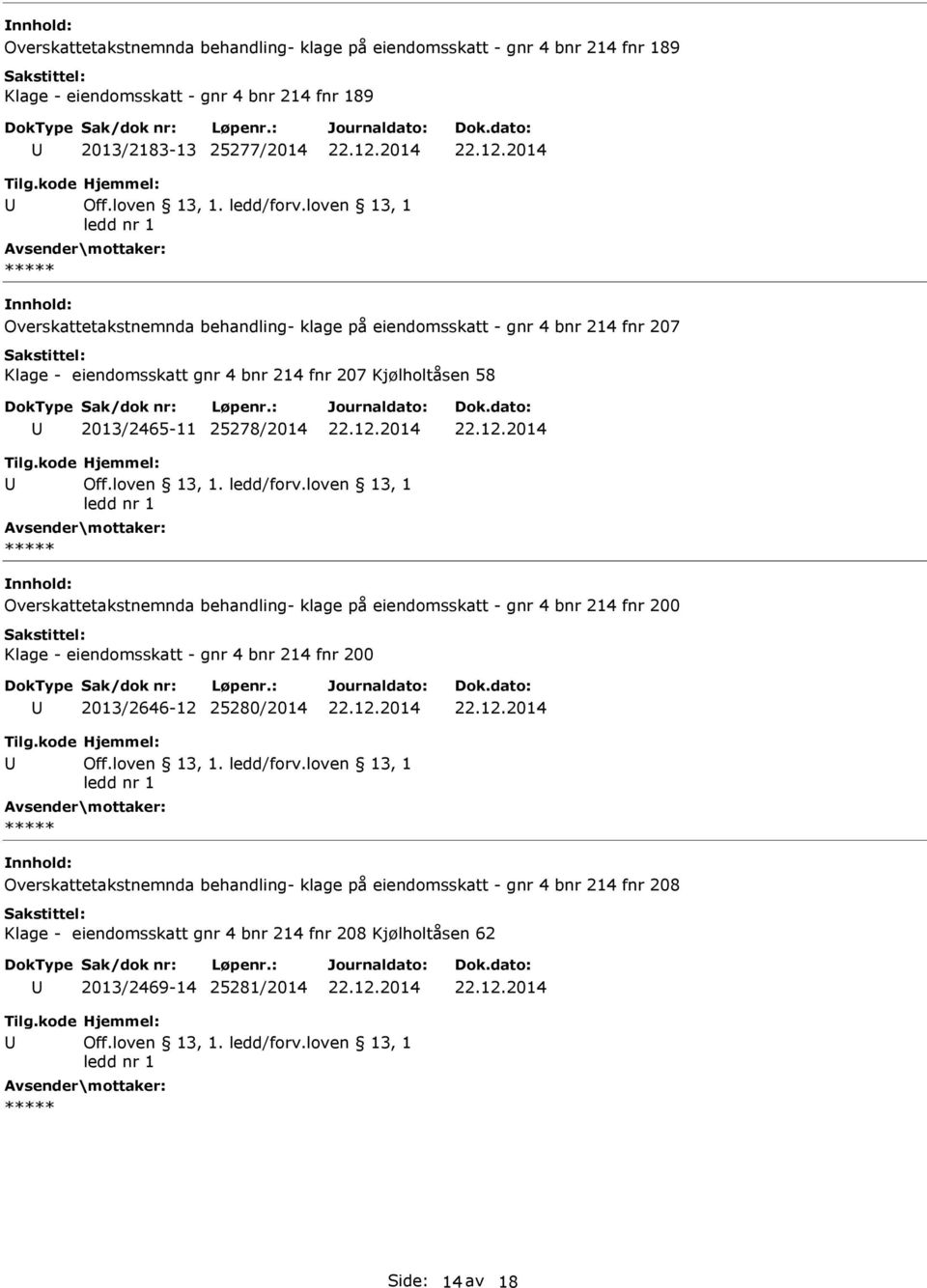 25278/2014 Overskattetakstnemnda behandling- klage på eiendomsskatt - gnr 4 bnr 214 fnr 200 Klage - eiendomsskatt - gnr 4 bnr 214 fnr 200 2013/2646-12 25280/2014