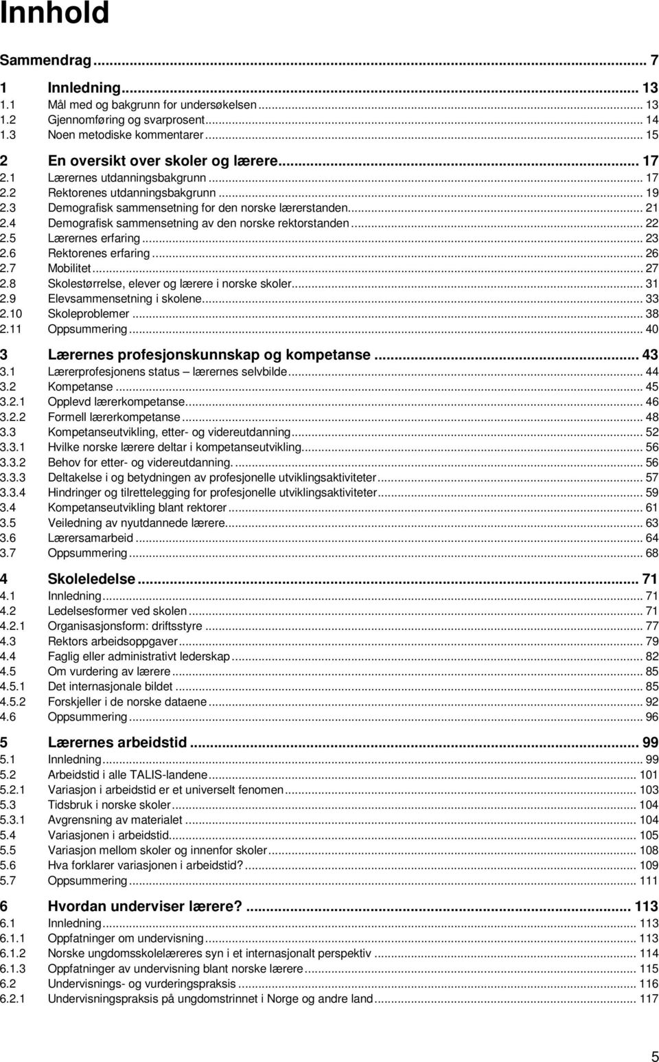 4 Demografisk sammensetning av den norske rektorstanden... 22 2.5 Lærernes erfaring... 23 2.6 Rektorenes erfaring... 26 2.7 Mobilitet... 27 2.8 Skolestørrelse, elever og lærere i norske skoler... 31 2.