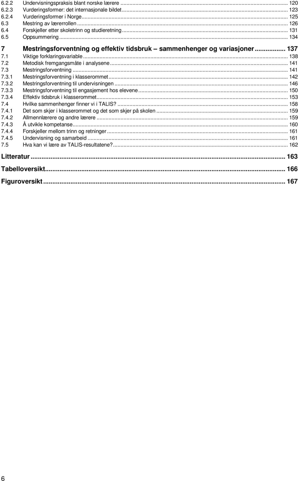 2 Metodisk fremgangsmåte i analysene... 141 7.3 Mestringsforventning... 141 7.3.1 Mestringsforventning i klasserommet... 142 7.3.2 Mestringsforventning til undervisningen... 146 7.3.3 Mestringsforventning til engasjement hos elevene.