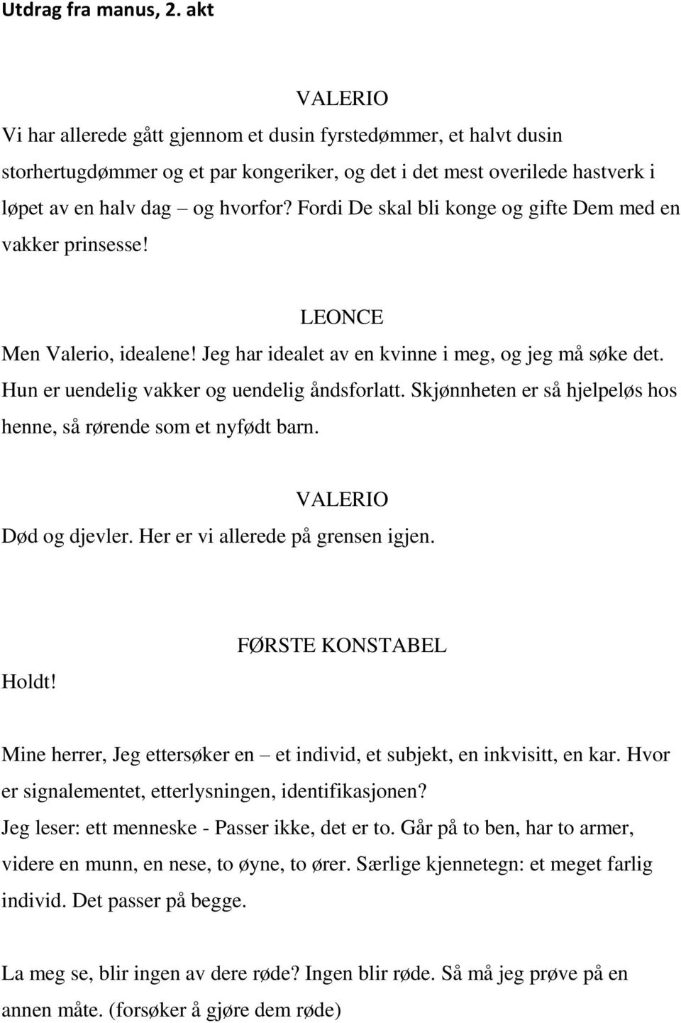 Fordi De skal bli konge og gifte Dem med en vakker prinsesse! LEONCE Men Valerio, idealene! Jeg har idealet av en kvinne i meg, og jeg må søke det. Hun er uendelig vakker og uendelig åndsforlatt.