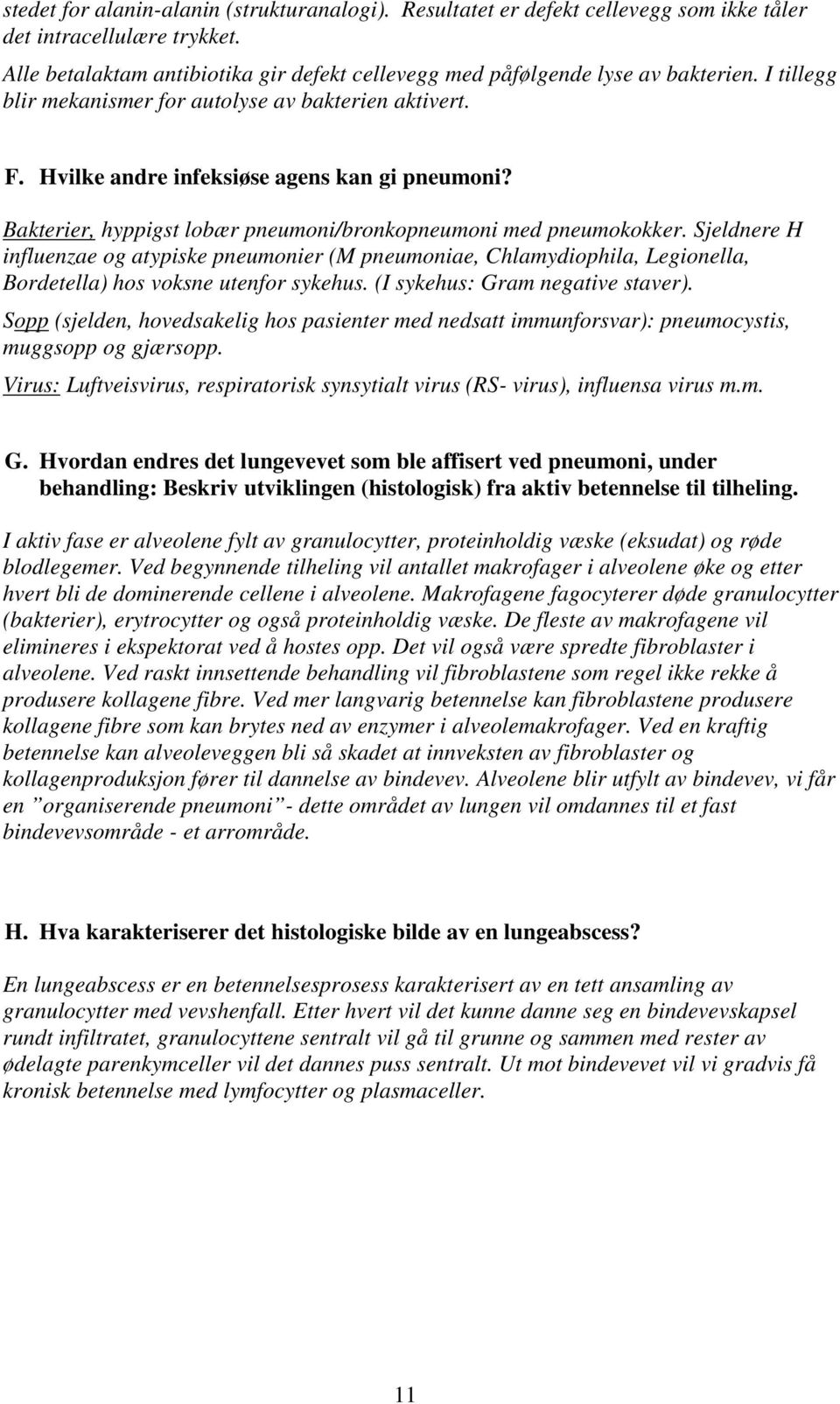 Sjeldnere H influenzae og atypiske pneumonier (M pneumoniae, Chlamydiophila, Legionella, Bordetella) hos voksne utenfor sykehus. (I sykehus: Gram negative staver).