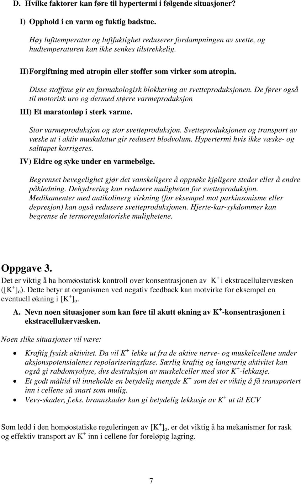 Disse stoffene gir en farmakologisk blokkering av svetteproduksjonen. De fører også til motorisk uro og dermed større varmeproduksjon III) Et maratonløp i sterk varme.