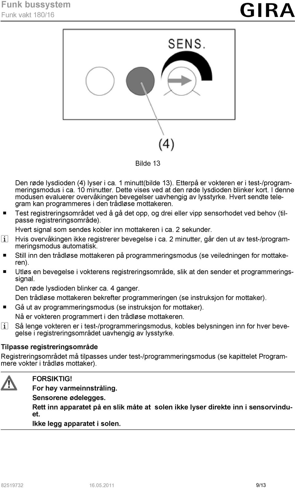 o Test registreringsområdet ved å gå det opp, og drei eller vipp sensorhodet ved behov (tilpasse registreringsområde). Hvert signal som sendes kobler inn mottakeren i ca. 2 sekunder.