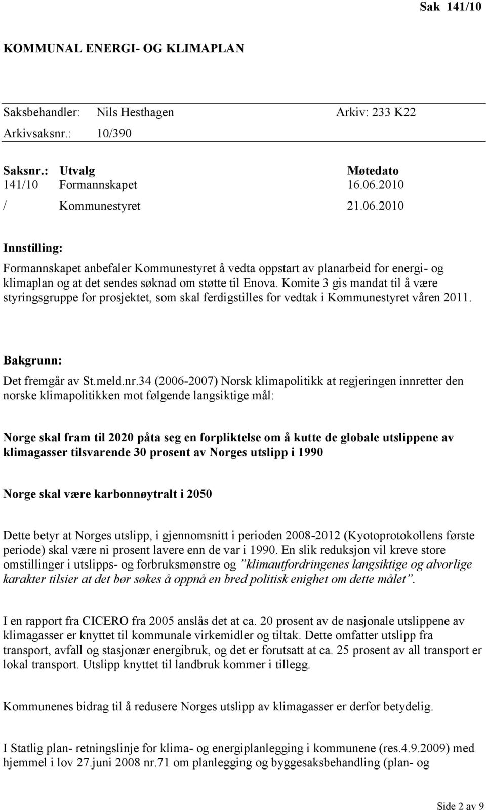 Komite 3 gis mandat til å være styringsgruppe for prosjektet, som skal ferdigstilles for vedtak i Kommunestyret våren 2011. Bakgrunn: Det fremgår av St.meld.nr.