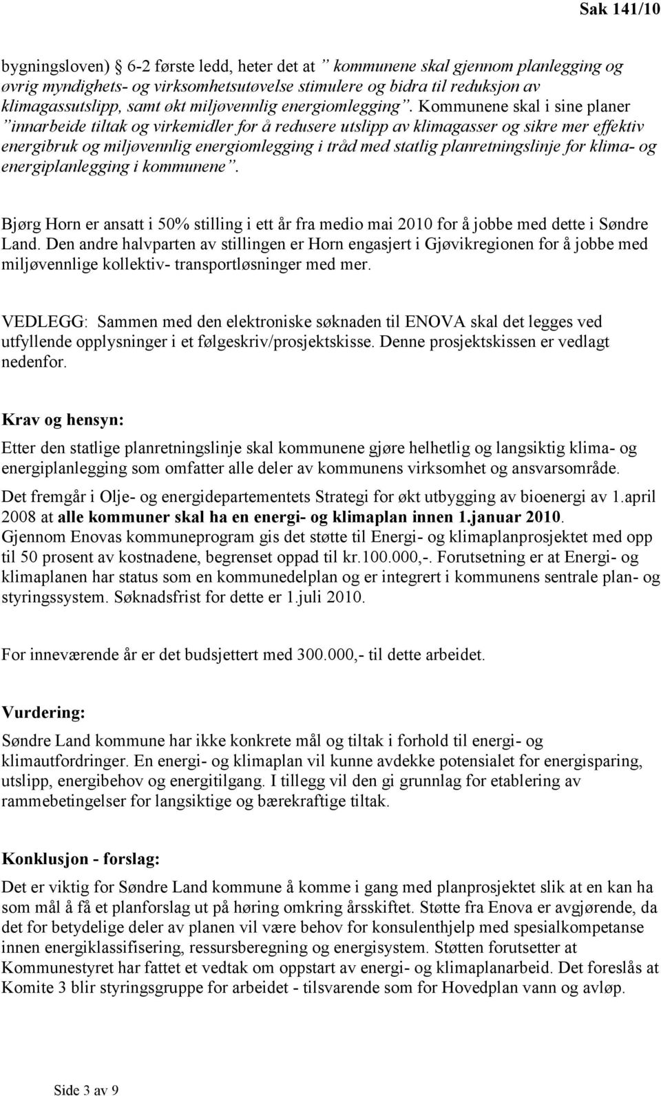 Kommunene skal i sine planer innarbeide tiltak og virkemidler for å redusere utslipp av klimagasser og sikre mer effektiv energibruk og miljøvennlig energiomlegging i tråd med statlig