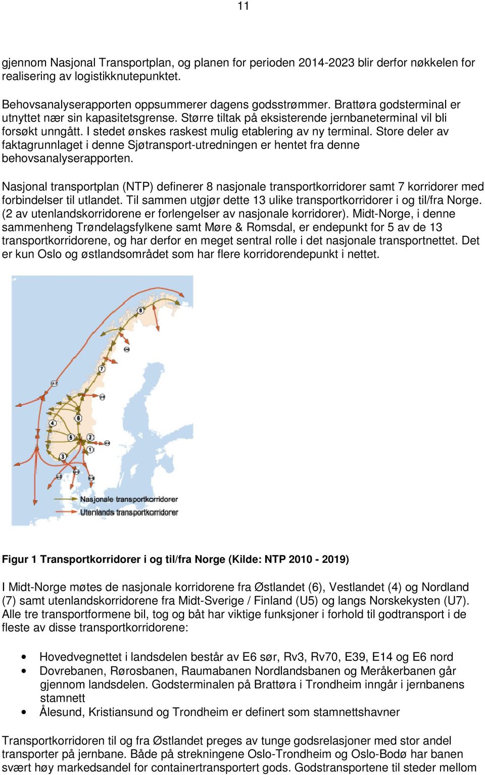 Store deler av faktagrunnlaget i denne Sjøtransport-utredningen er hentet fra denne behovsanalyserapporten.