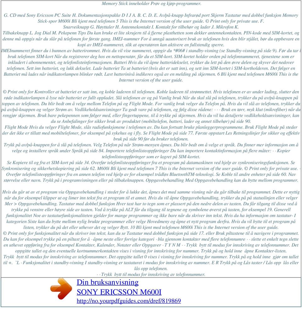 Av/på-knapp Infrarød port Skjerm Tastatur med dobbel funksjon Memory Stick-spor M600i Bli kjent med telefonen 5 This is the Internet version of the user guide. Print only for private use. F.