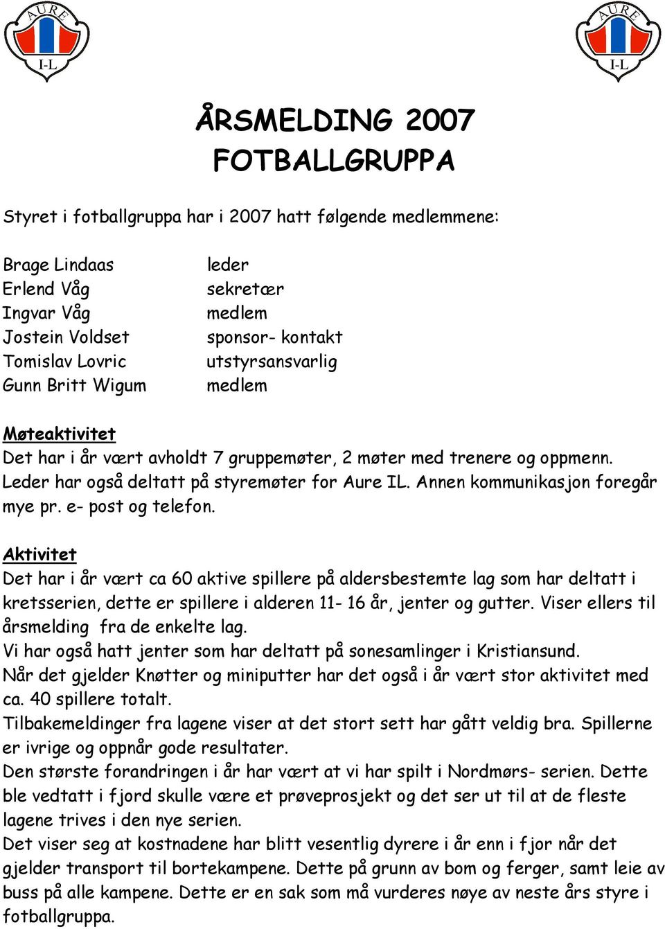 e- post og telefon. Aktivitet Det har i år vært ca 60 aktive spillere på aldersbestemte lag som har deltatt i kretsserien, dette er spillere i alderen 11-16 år, jenter og gutter.