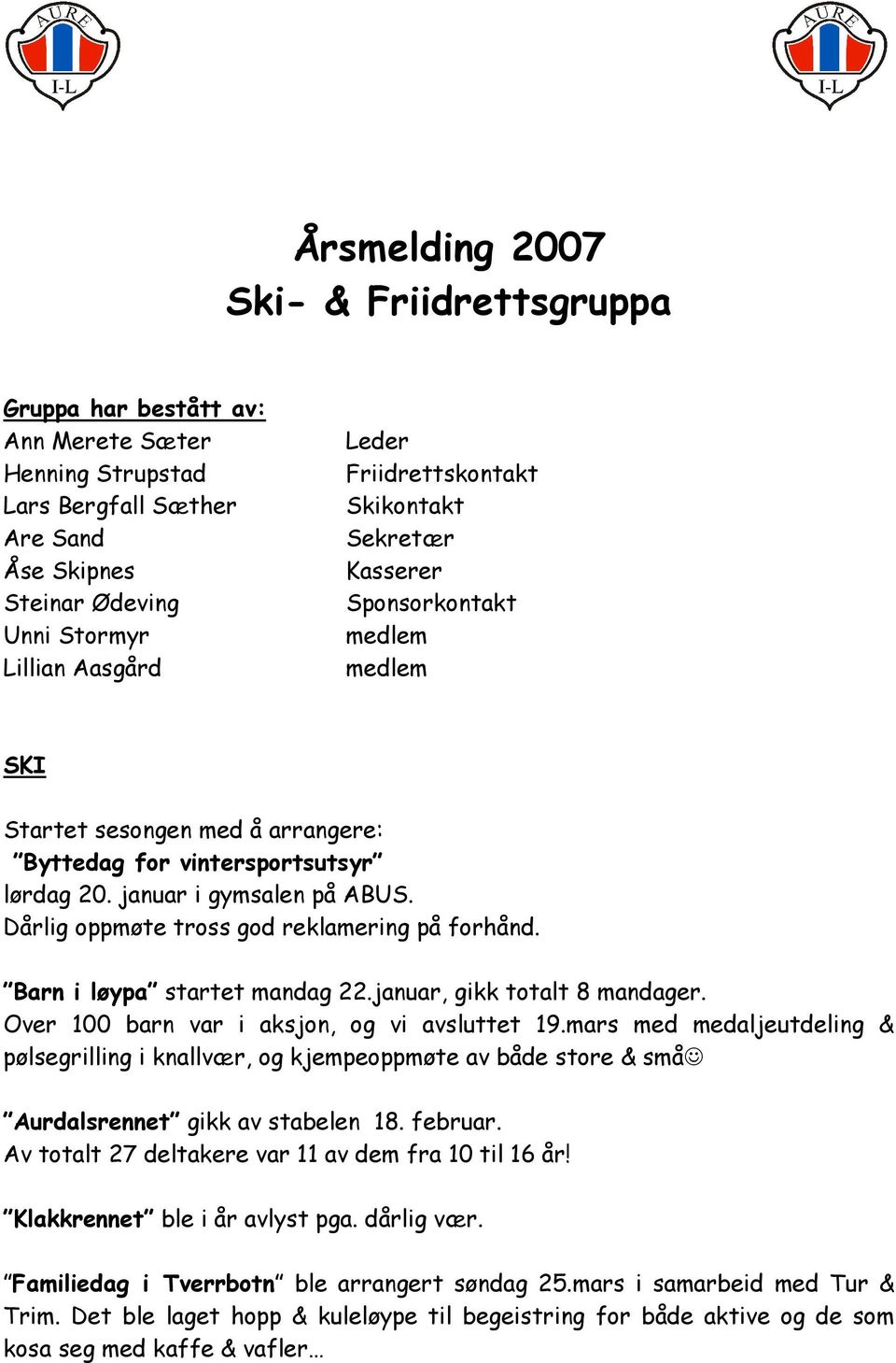 Dårlig oppmøte tross god reklamering på forhånd. Barn i løypa startet mandag 22.januar, gikk totalt 8 mandager. Over 100 barn var i aksjon, og vi avsluttet 19.