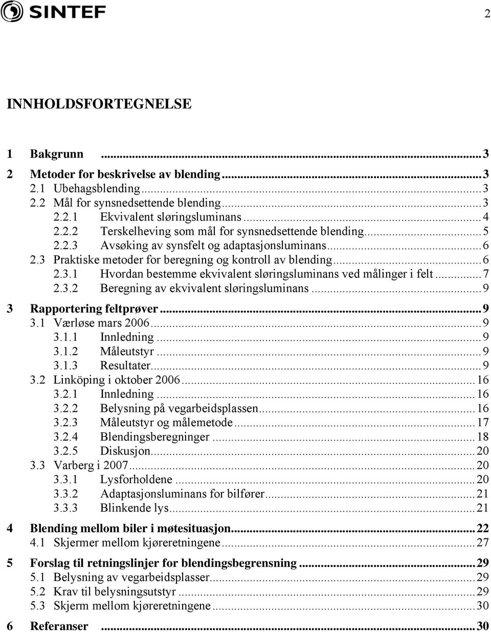 3.2 Beregning av ekvivalent sløringsluminans...9 3 Rapportering feltprøver...9 3.1 Værløse mars 2006...9 3.1.1 Innledning...9 3.1.2 Måleutstyr...9 3.1.3 Resultater...9 3.2 Linköping i oktober 2006.