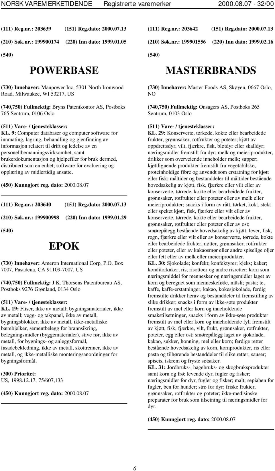 16 POWERBASE MASTERBRANDS (730) Innehaver: Manpower Inc, 5301 North Ironwood Road, Milwaukee, WI 53217, US (740,750) Fullmektig: Bryns Patentkontor AS, Postboks 765 Sentrum, 0106 Oslo KL.