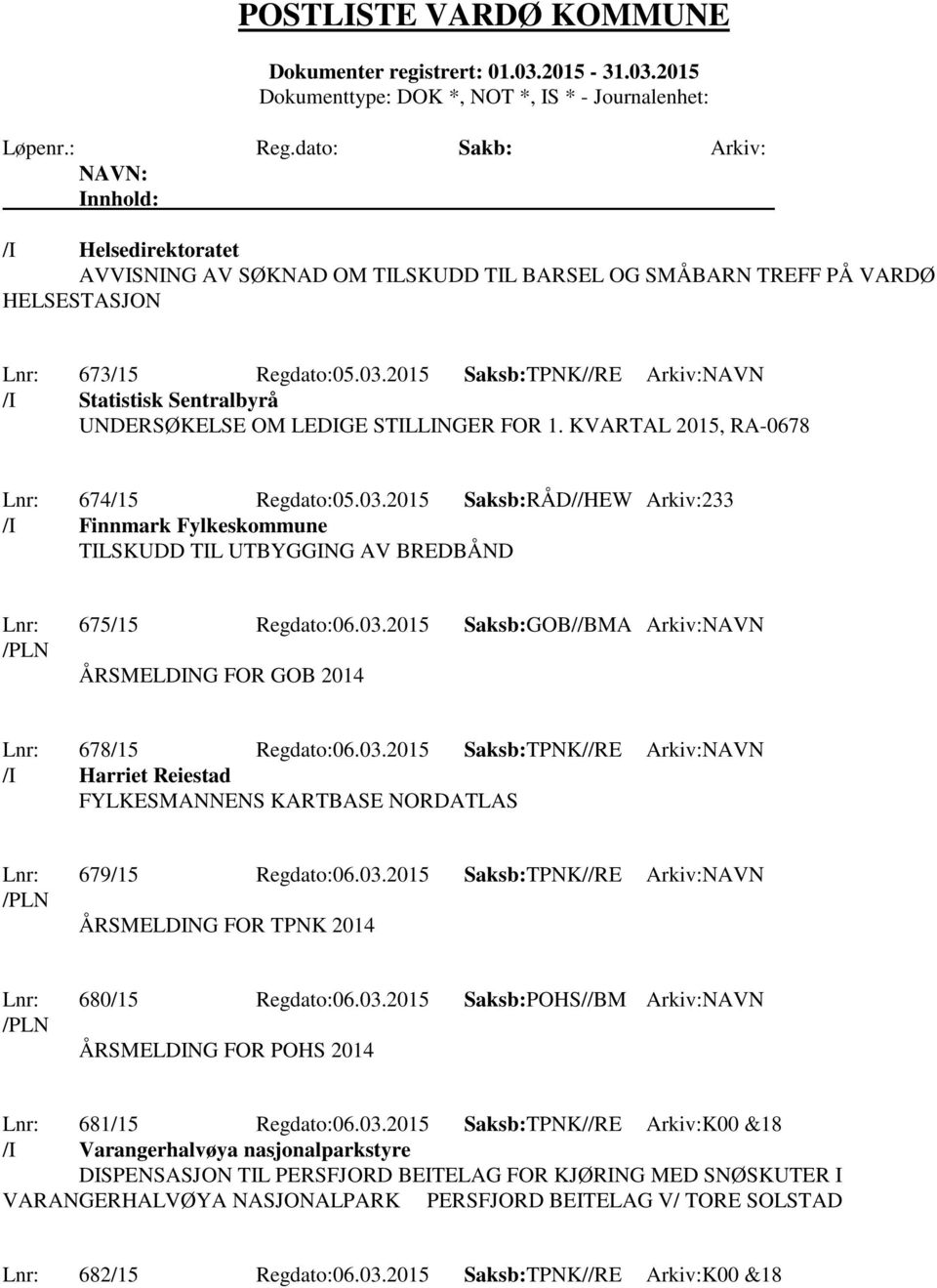 2015 Saksb:RÅD//HEW Arkiv:233 /I Finnmark Fylkeskommune TILSKUDD TIL UTBYGGING AV BREDBÅND Lnr: 675/15 Regdato:06.03.2015 Saksb:GOB//BMA Arkiv:NAVN /PLN ÅRSMELDING FOR GOB 2014 Lnr: 678/15 Regdato:06.