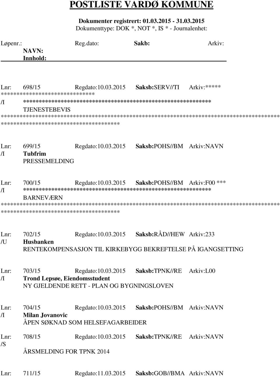 03.2015 Saksb:TPNK//RE Arkiv:L00 /I Trond Lepsøe, Eiendomsstudent NY GJELDENDE RETT - PLAN OG BYGNINGSLOVEN Lnr: 704/15 Regdato:10.03.2015 Saksb:POHS//BM Arkiv:NAVN /I Milan Jovanovic ÅPEN SØKNAD SOM HELSEFAGARBEIDER Lnr: 708/15 Regdato:10.