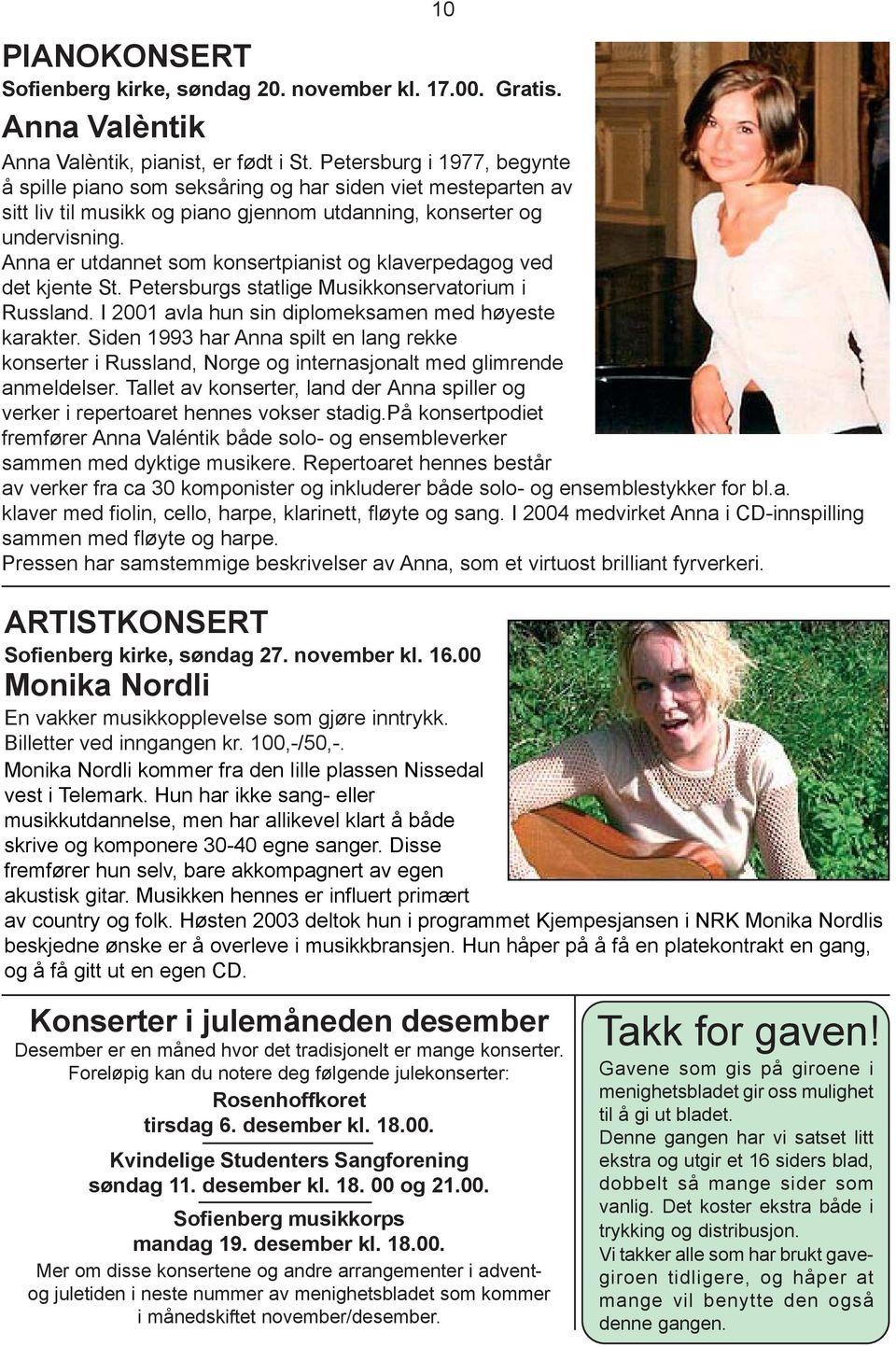 Anna er utdannet som konsertpianist og klaverpedagog ved det kjente St. Petersburgs statlige Musikkonservatorium i Russland. I 2001 avla hun sin diplomeksamen med høyeste karakter.