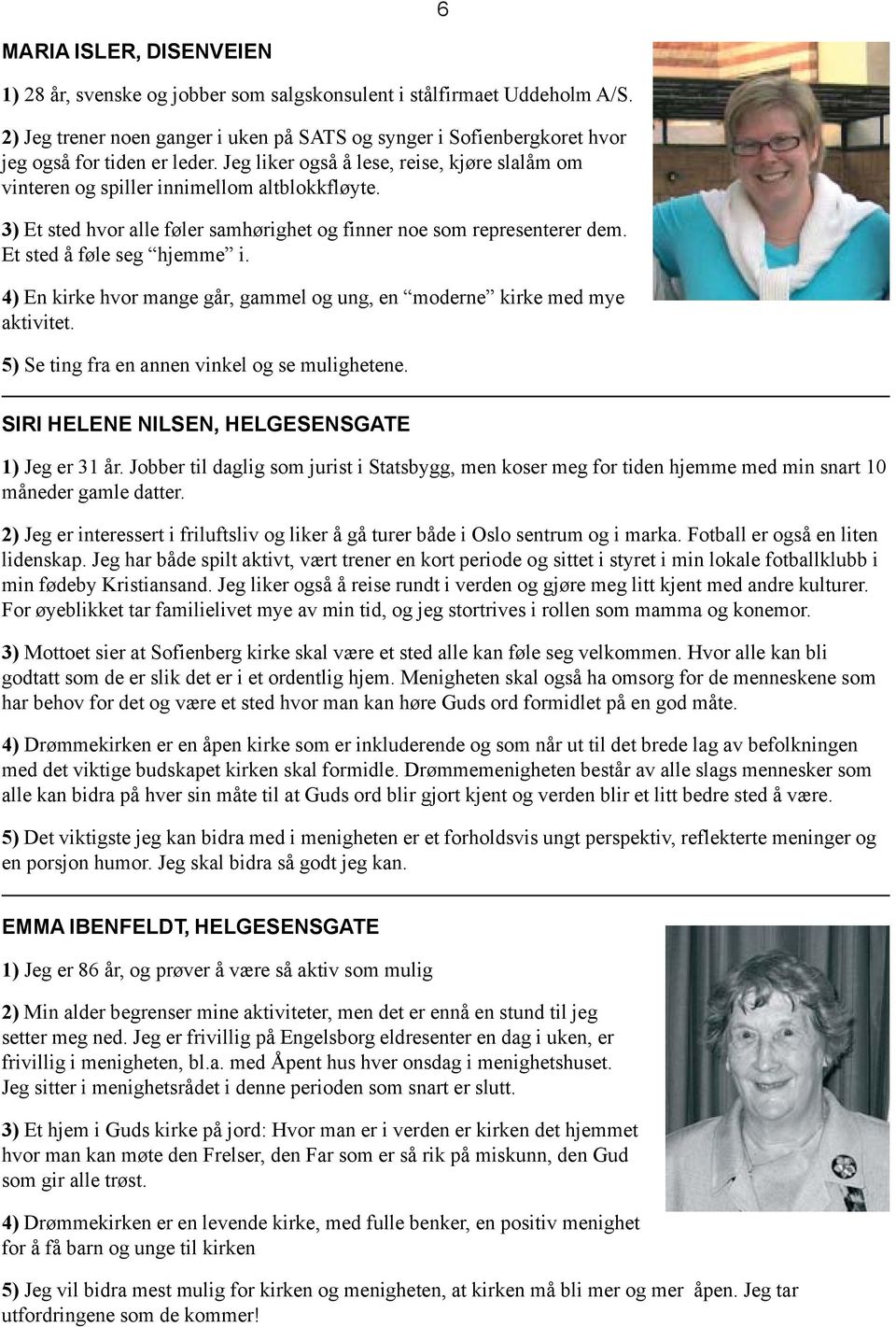 3) Et sted hvor alle føler samhørighet og finner noe som representerer dem. Et sted å føle seg hjemme i. 4) En kirke hvor mange går, gammel og ung, en moderne kirke med mye aktivitet.