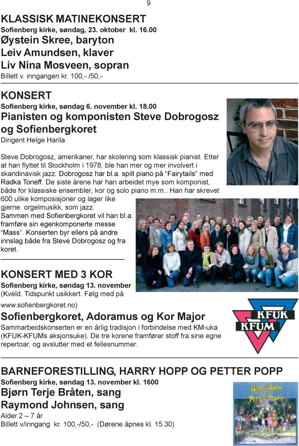 00 Pianisten og komponisten Steve Dobrogosz og Sofienbergkoret Dirigent Helge Harila Steve Dobrogosz, amerikaner, har skolering som klassisk pianist.