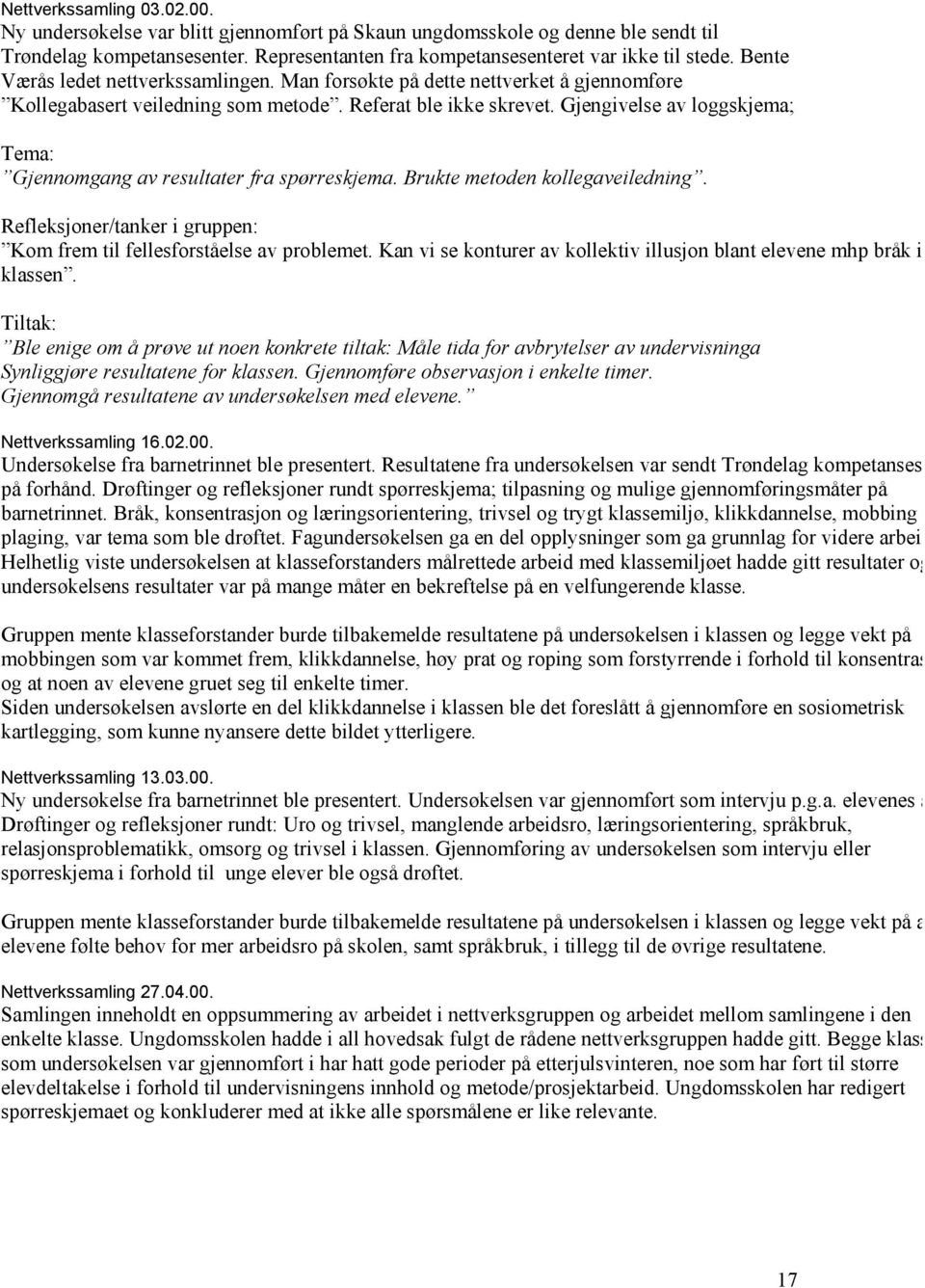 Gjengivelse av loggskjema; Tema: Gjennomgang av resultater fra spørreskjema. Brukte metoden kollegaveiledning. Refleksjoner/tanker i gruppen: Kom frem til fellesforståelse av problemet.