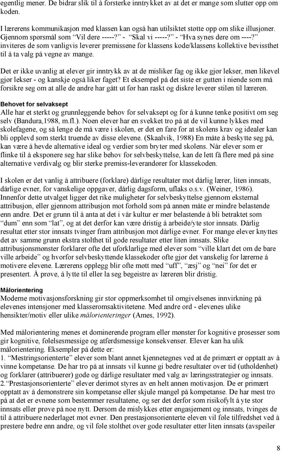 inviteres de som vanligvis leverer premissene for klassens kode/klassens kollektive bevissthet til å ta valg på vegne av mange.