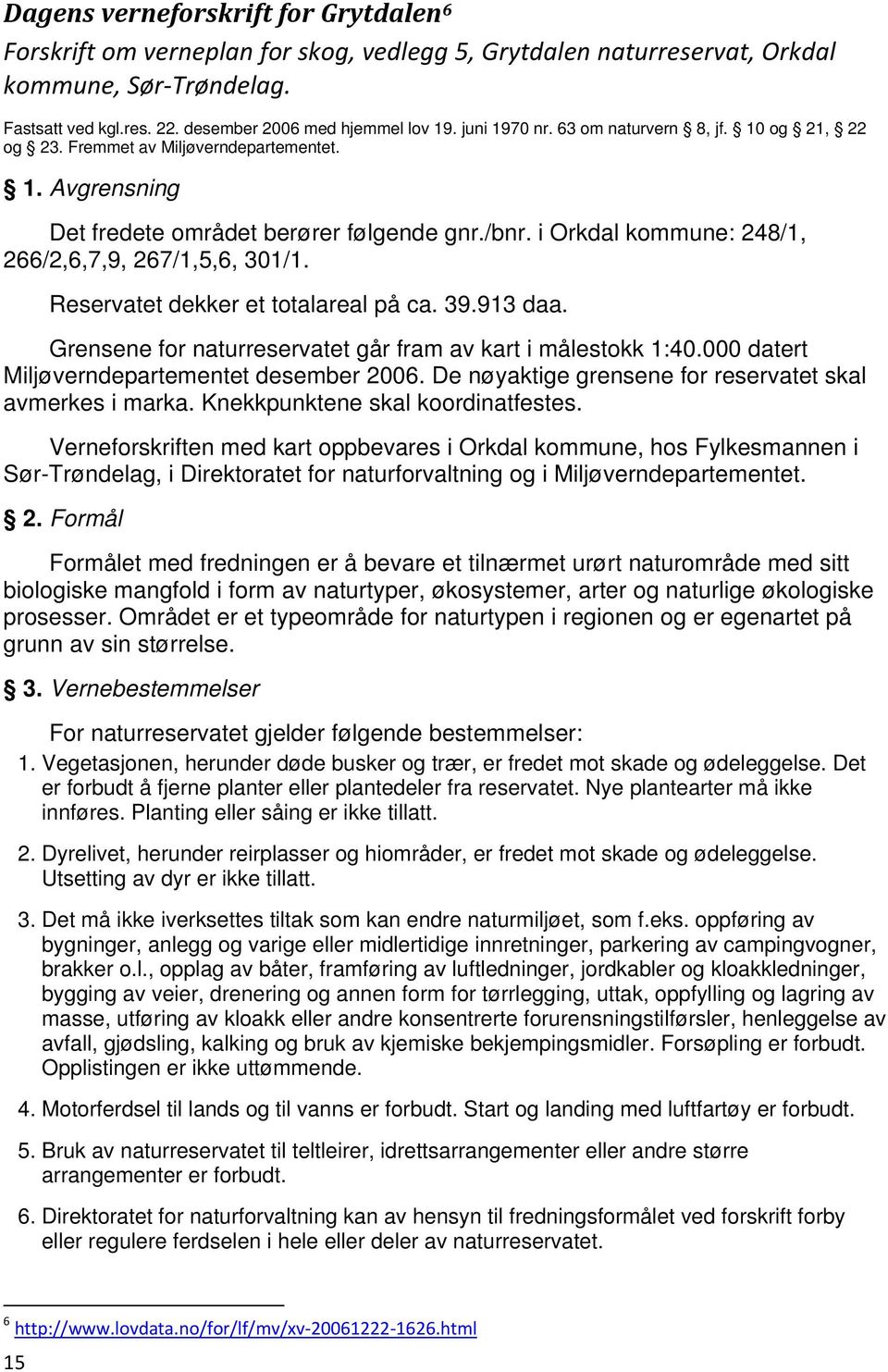 i Orkdal kommune: 248/1, 266/2,6,7,9, 267/1,5,6, 301/1. Reservatet dekker et totalareal på ca. 39.913 daa. Grensene for naturreservatet går fram av kart i målestokk 1:40.