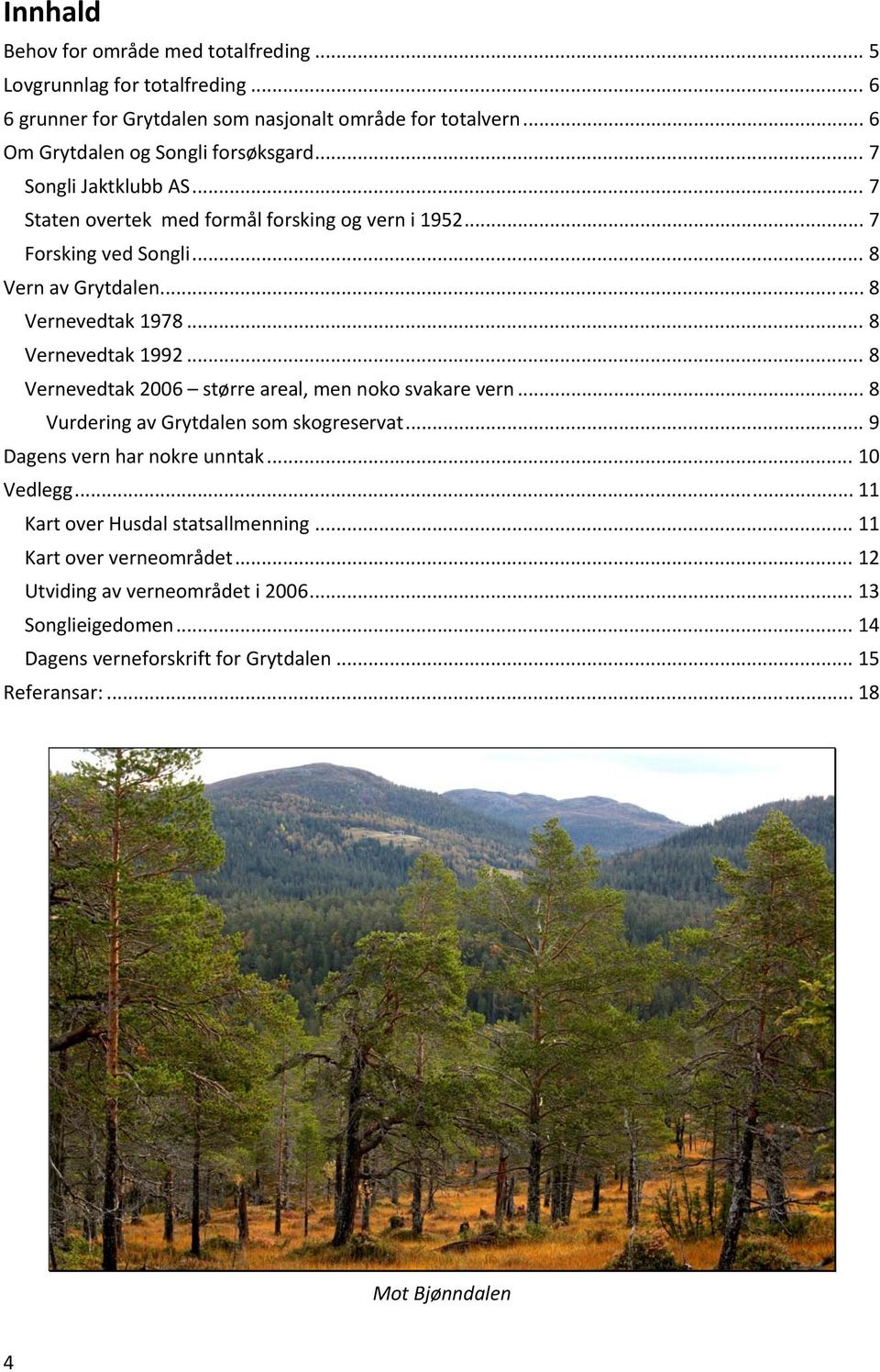 .. 8 Vernevedtak 2006 større areal, men noko svakare vern... 8 Vurdering av Grytdalen som skogreservat... 9 Dagens vern har nokre unntak... 10 Vedlegg.