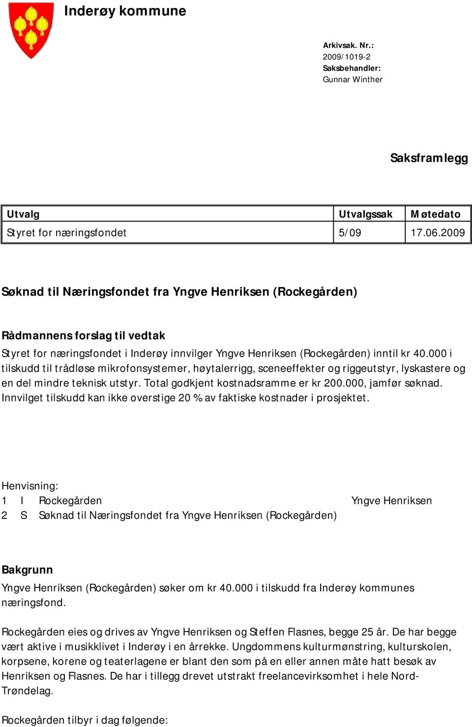 000 i tilskudd til trådløse mikrofonsystemer, høytalerrigg, sceneeffekter og riggeutstyr, lyskastere og en del mindre teknisk utstyr. Total godkjent kostnadsramme er kr 200.000, jamfør søknad.