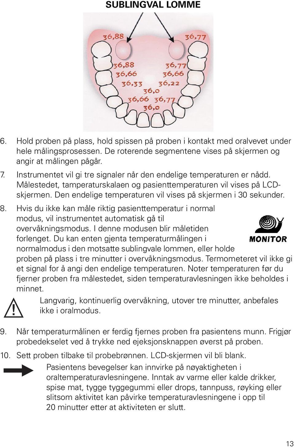 Den endelige temperaturen vil vises på skjermen i 30 sekunder. 8. Hvis du ikke kan måle riktig pasienttemperatur i normal modus, vil instrumentet automatisk gå til overvåkningsmodus.