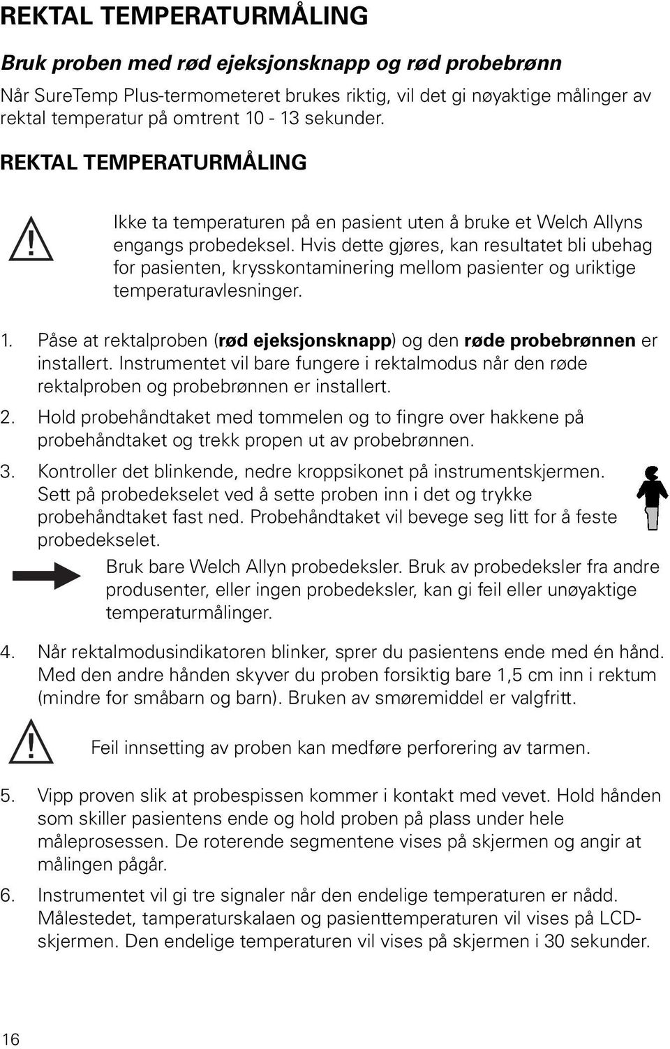 Hvis dette gjøres, kan resultatet bli ubehag for pasienten, krysskontaminering mellom pasienter og uriktige temperaturavlesninger. 1.