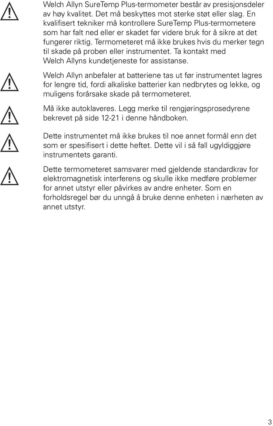 Termometeret må ikke brukes hvis du merker tegn til skade på proben eller instrumentet. Ta kontakt med Welch Allyns kundetjeneste for assistanse.