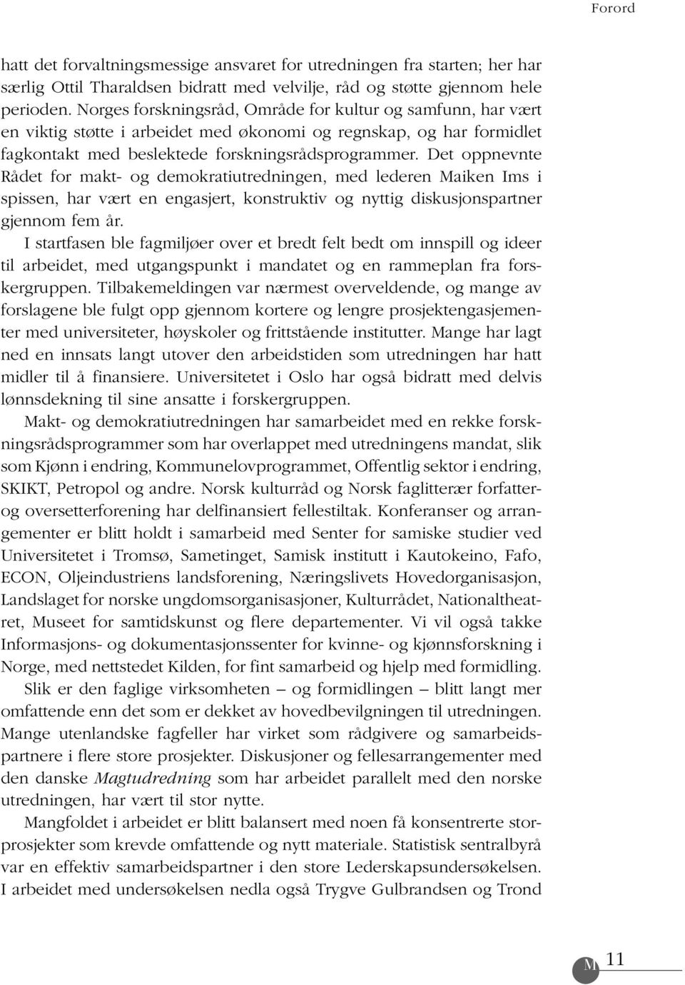 Det oppnevnte Rådet for makt- og demokratiutredningen, med lederen Maiken Ims i spissen, har vært en engasjert, konstruktiv og nyttig diskusjonspartner gjennom fem år.