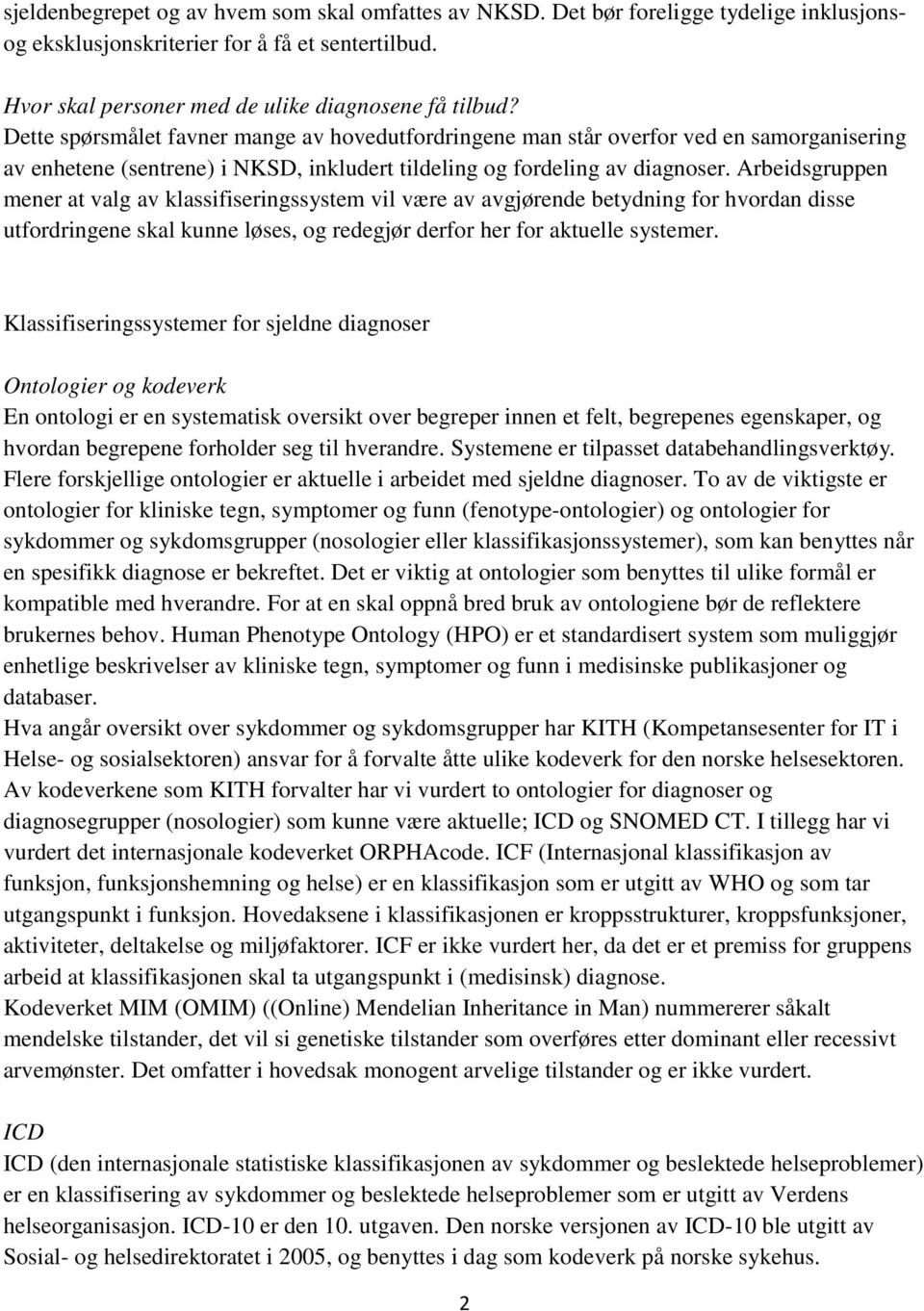 Arbeidsgruppen mener at valg av klassifiseringssystem vil være av avgjørende betydning for hvordan disse utfordringene skal kunne løses, og redegjør derfor her for aktuelle systemer.