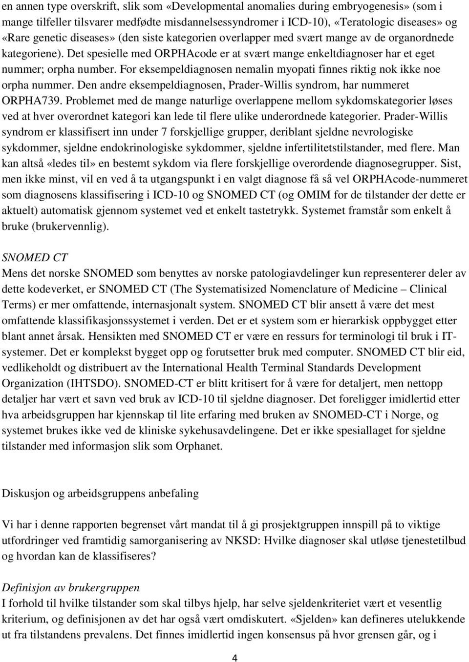 For eksempeldiagnosen nemalin myopati finnes riktig nok ikke noe orpha nummer. Den andre eksempeldiagnosen, Prader-Willis syndrom, har nummeret ORPHA739.