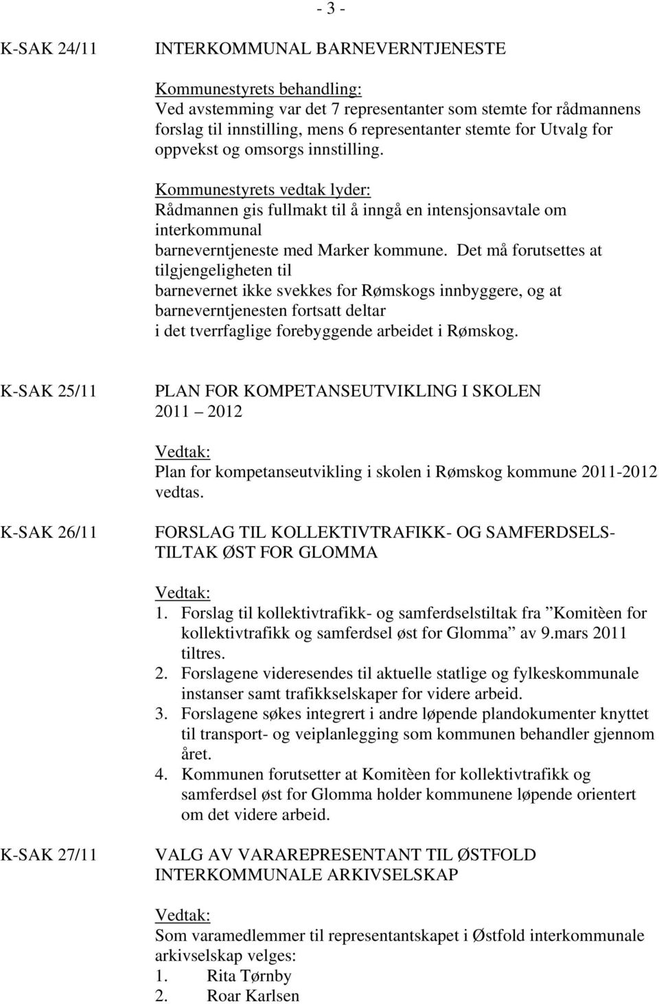 Det må forutsettes at tilgjengeligheten til barnevernet ikke svekkes for Rømskogs innbyggere, og at barneverntjenesten fortsatt deltar i det tverrfaglige forebyggende arbeidet i Rømskog.