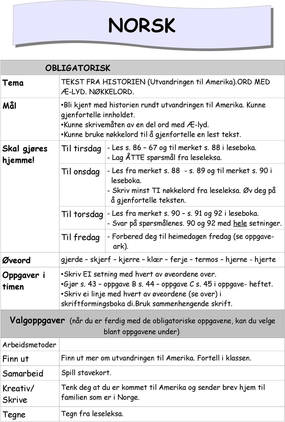 Til onsdag - Les fra merket s. 88 - s. 89 og til merket s. 90 i leseboka. - Skriv minst TI nøkkelord fra leseleksa. Øv deg på å gjenfortelle teksten. Til torsdag - Les fra merket s. 90 s.