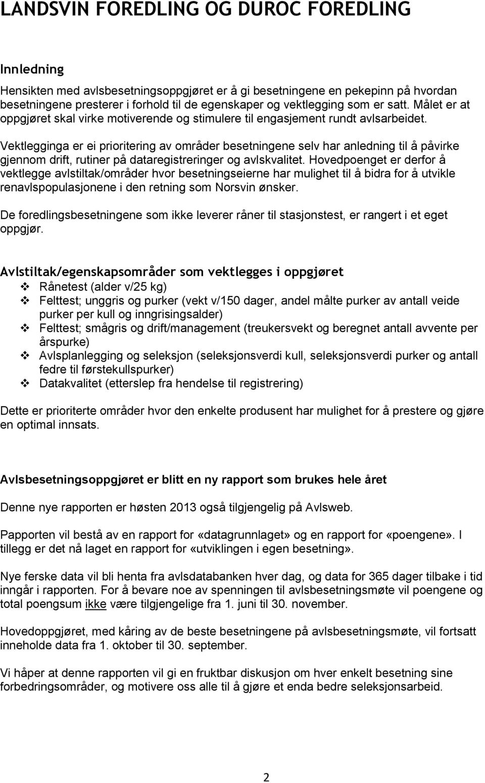 Vektlegginga er ei prioritering av områder besetningene selv har anledning til å påvirke gjennom drift, rutiner på dataregistreringer og avlskvalitet.