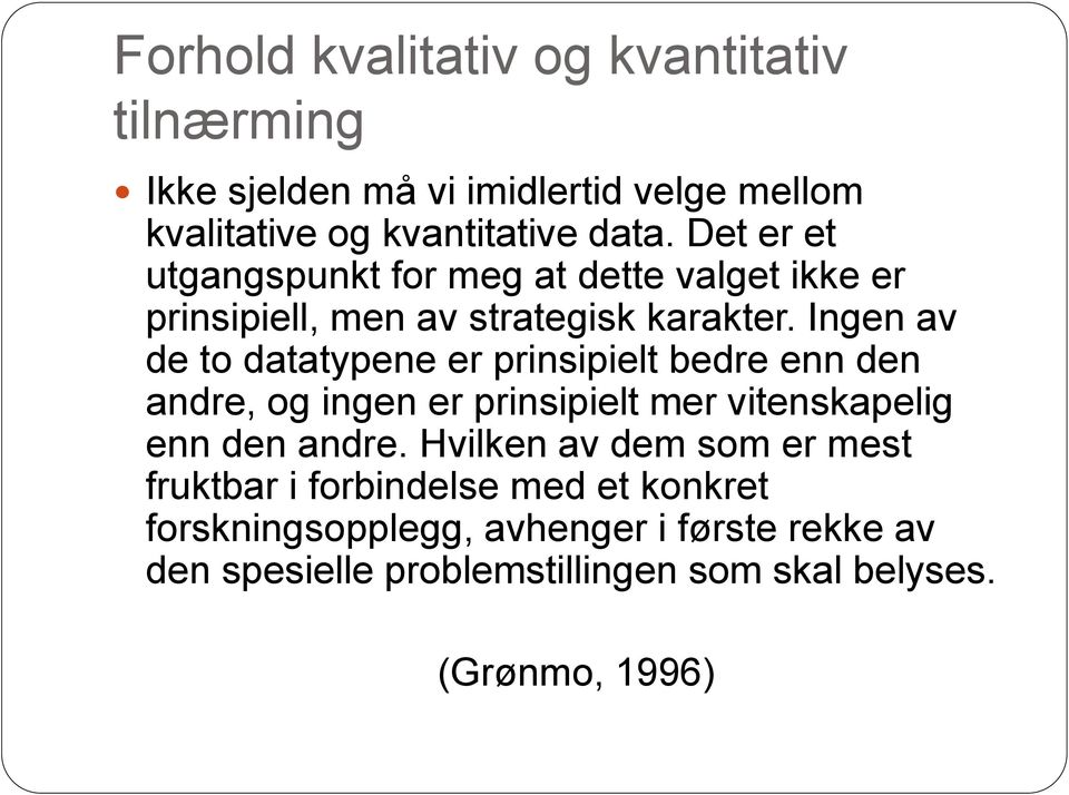 Ingen av de to datatypene er prinsipielt bedre enn den andre, og ingen er prinsipielt mer vitenskapelig enn den andre.